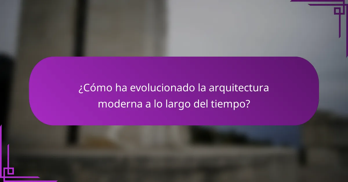 ¿Cómo ha evolucionado la arquitectura moderna a lo largo del tiempo?
