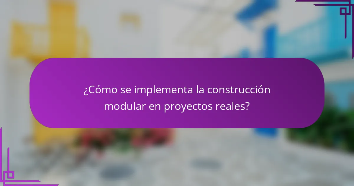 ¿Cómo se implementa la construcción modular en proyectos reales?
