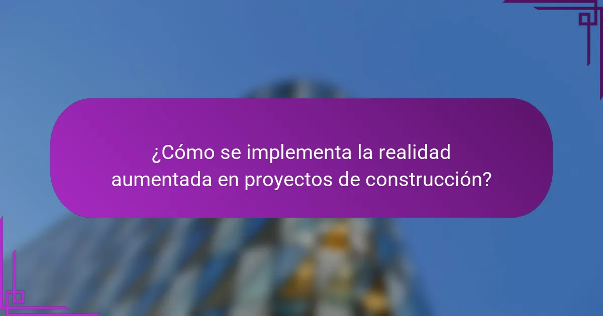 ¿Cómo se implementa la realidad aumentada en proyectos de construcción?