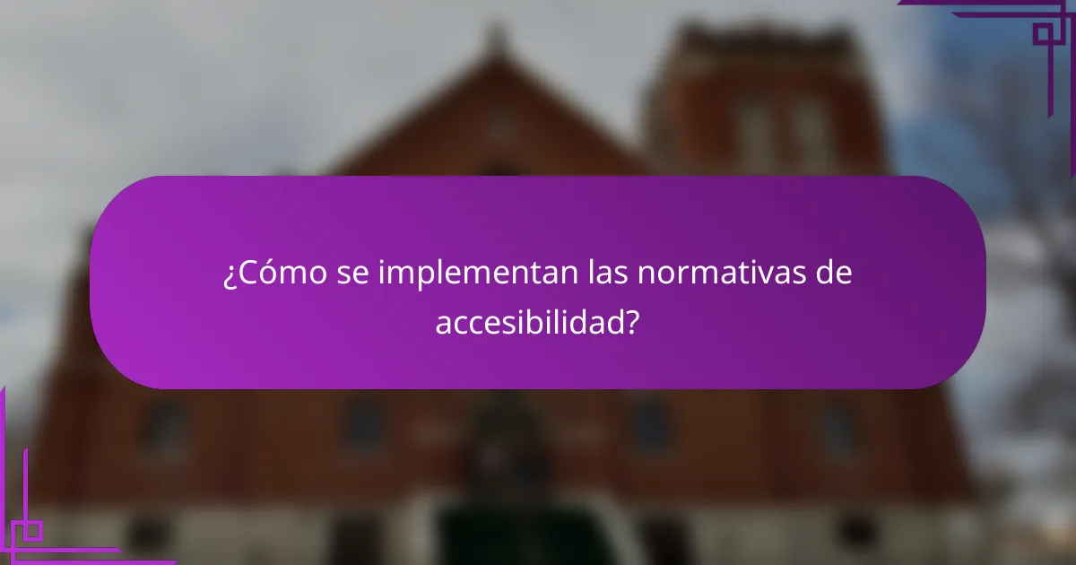¿Cómo se implementan las normativas de accesibilidad?