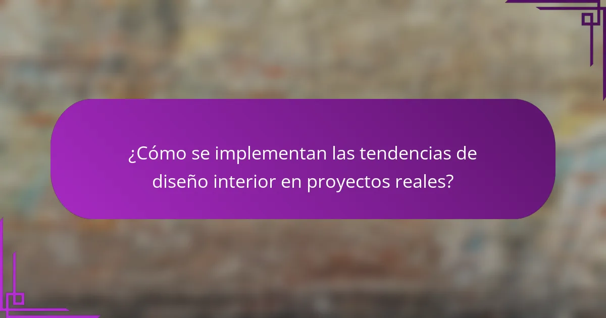 ¿Cómo se implementan las tendencias de diseño interior en proyectos reales?