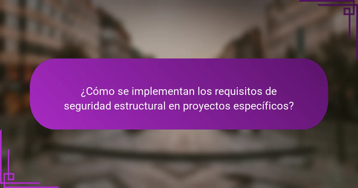 ¿Cómo se implementan los requisitos de seguridad estructural en proyectos específicos?