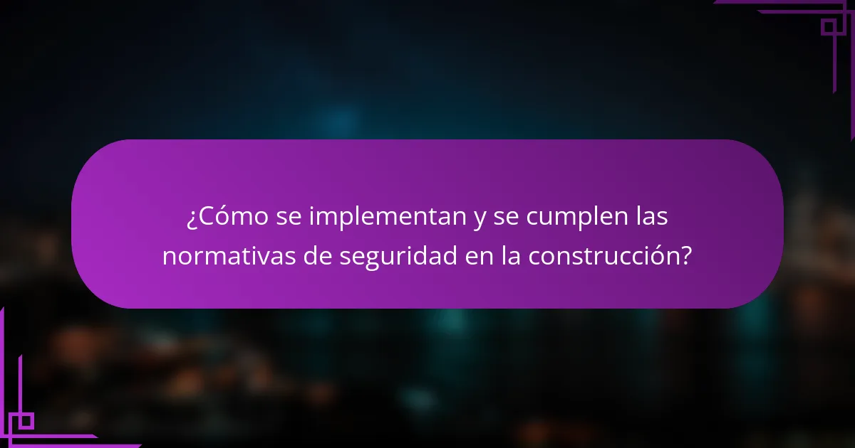 ¿Cómo se implementan y se cumplen las normativas de seguridad en la construcción?