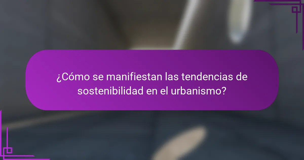 ¿Cómo se manifiestan las tendencias de sostenibilidad en el urbanismo?