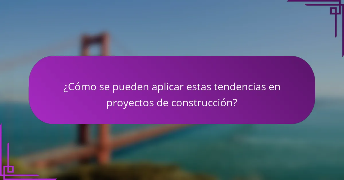 ¿Cómo se pueden aplicar estas tendencias en proyectos de construcción?