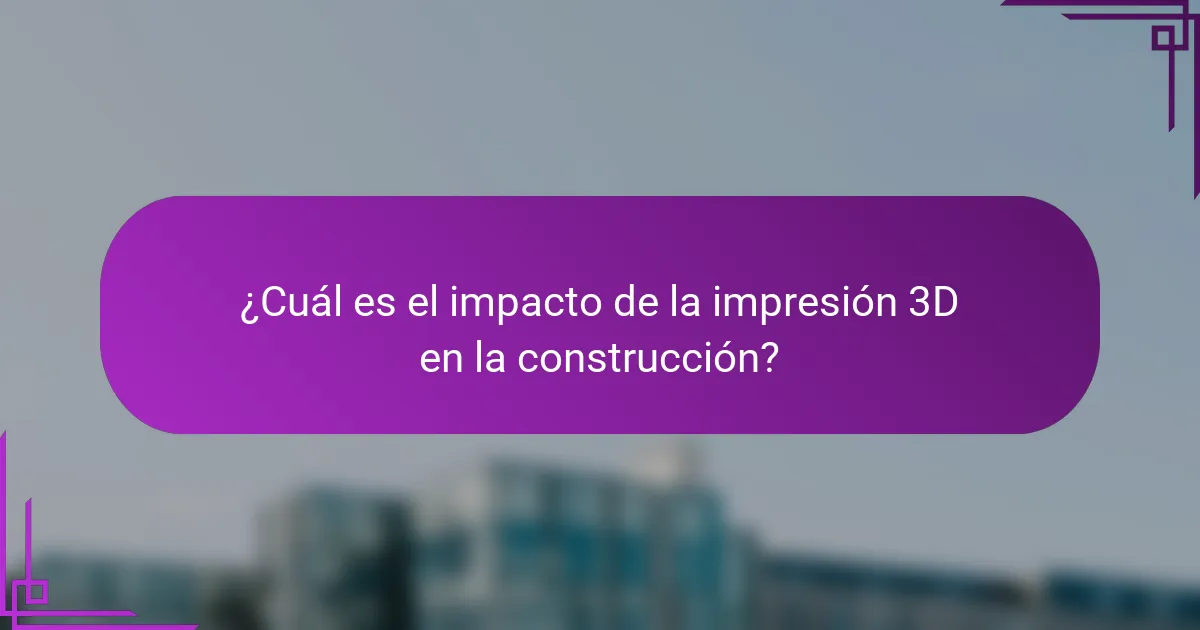 ¿Cuál es el impacto de la impresión 3D en la construcción?
