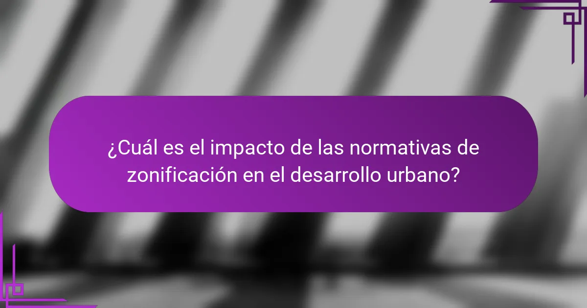 ¿Cuál es el impacto de las normativas de zonificación en el desarrollo urbano?