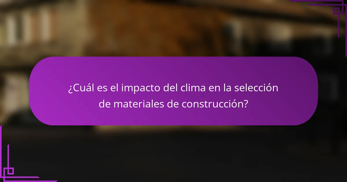 ¿Cuál es el impacto del clima en la selección de materiales de construcción?