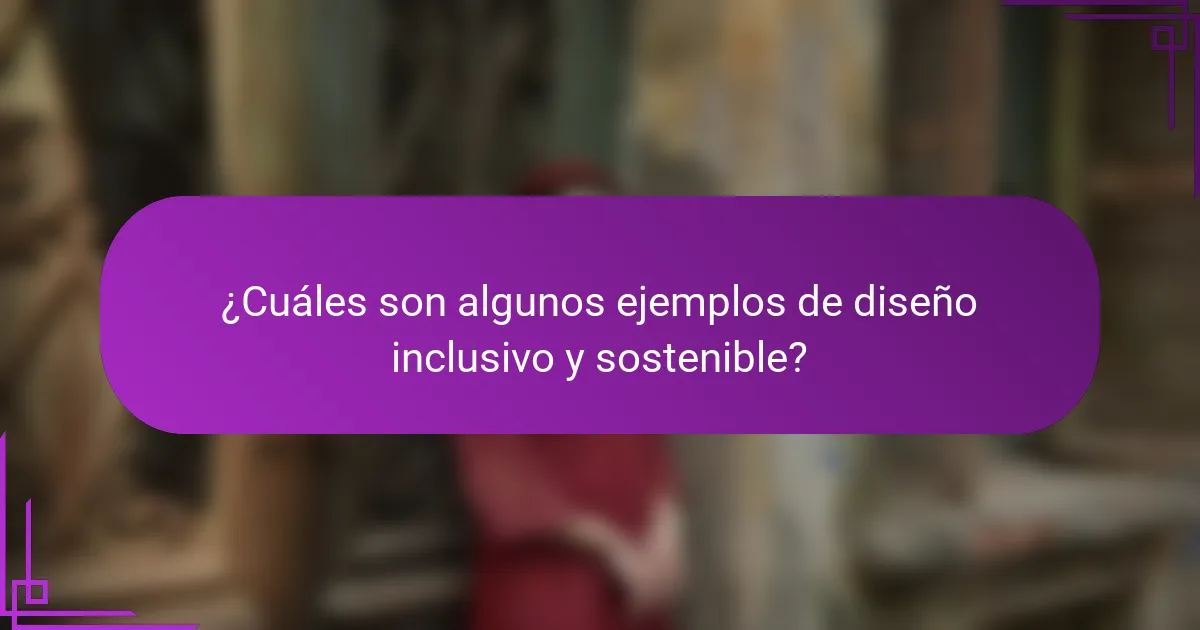 ¿Cuáles son algunos ejemplos de diseño inclusivo y sostenible?