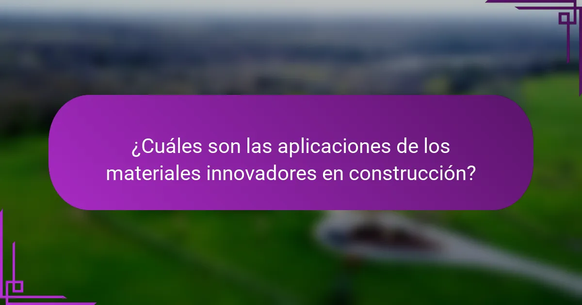 ¿Cuáles son las aplicaciones de los materiales innovadores en construcción?