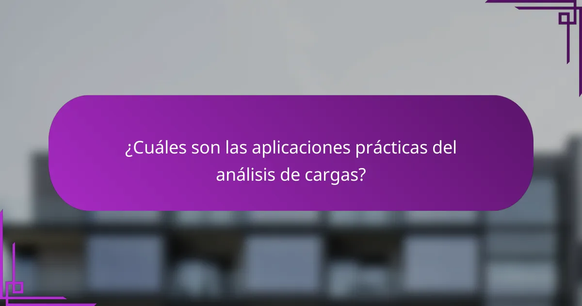 ¿Cuáles son las aplicaciones prácticas del análisis de cargas?