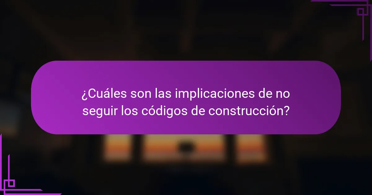 ¿Cuáles son las implicaciones de no seguir los códigos de construcción?