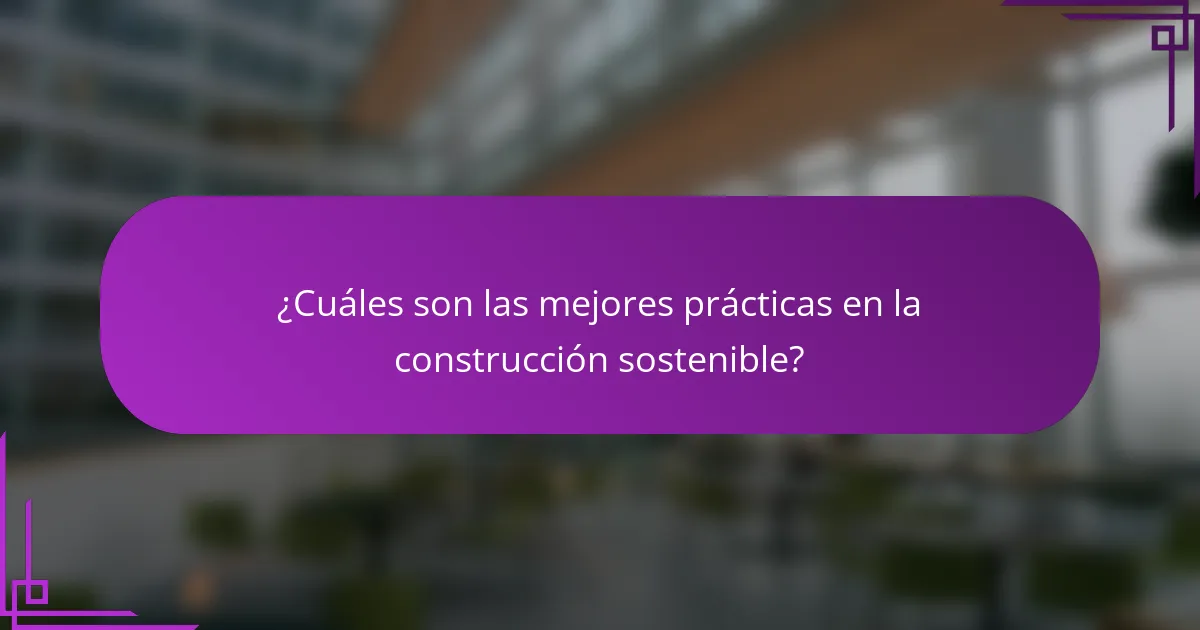 ¿Cuáles son las mejores prácticas en la construcción sostenible?