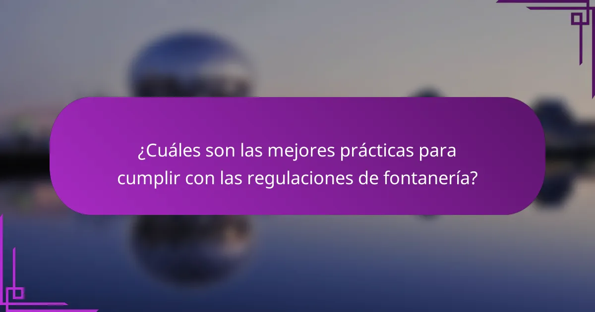 ¿Cuáles son las mejores prácticas para cumplir con las regulaciones de fontanería?
