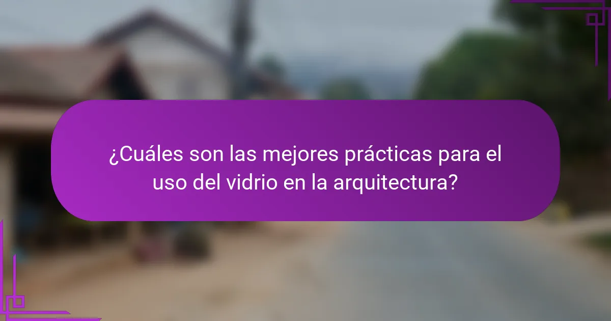 ¿Cuáles son las mejores prácticas para el uso del vidrio en la arquitectura?