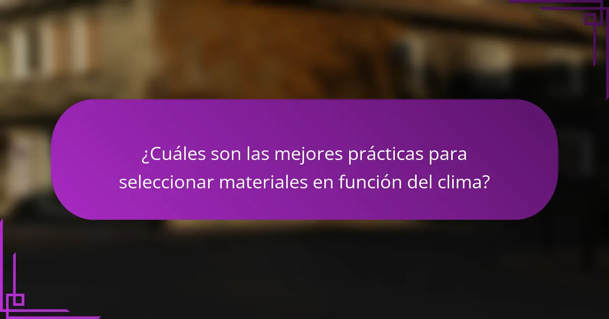 ¿Cuáles son las mejores prácticas para seleccionar materiales en función del clima?