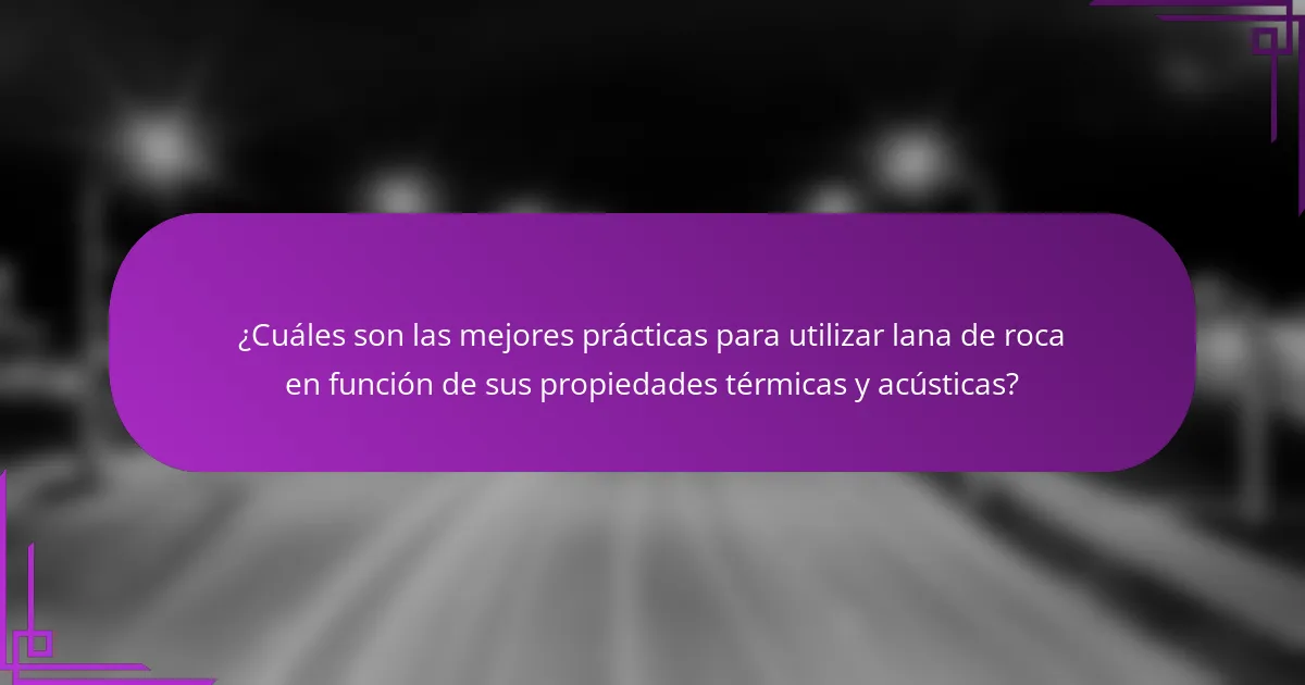 ¿Cuáles son las mejores prácticas para utilizar lana de roca en función de sus propiedades térmicas y acústicas?