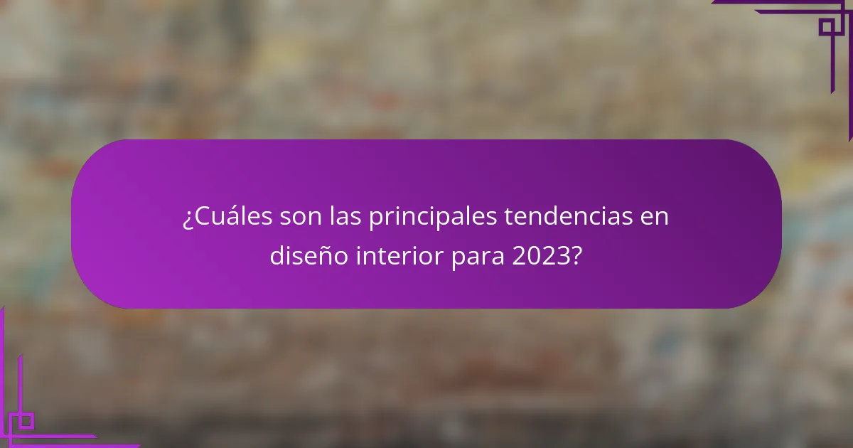 ¿Cuáles son las principales tendencias en diseño interior para 2023?