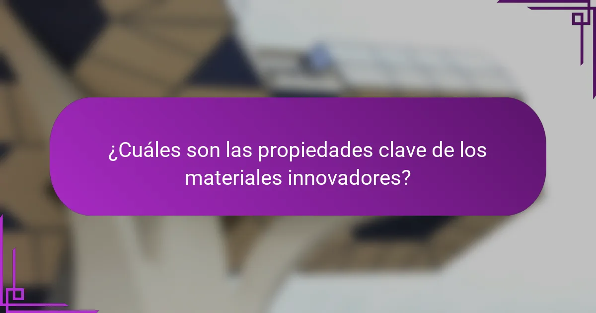 ¿Cuáles son las propiedades clave de los materiales innovadores?