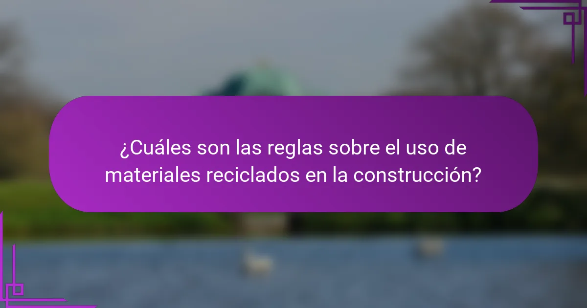 ¿Cuáles son las reglas sobre el uso de materiales reciclados en la construcción?