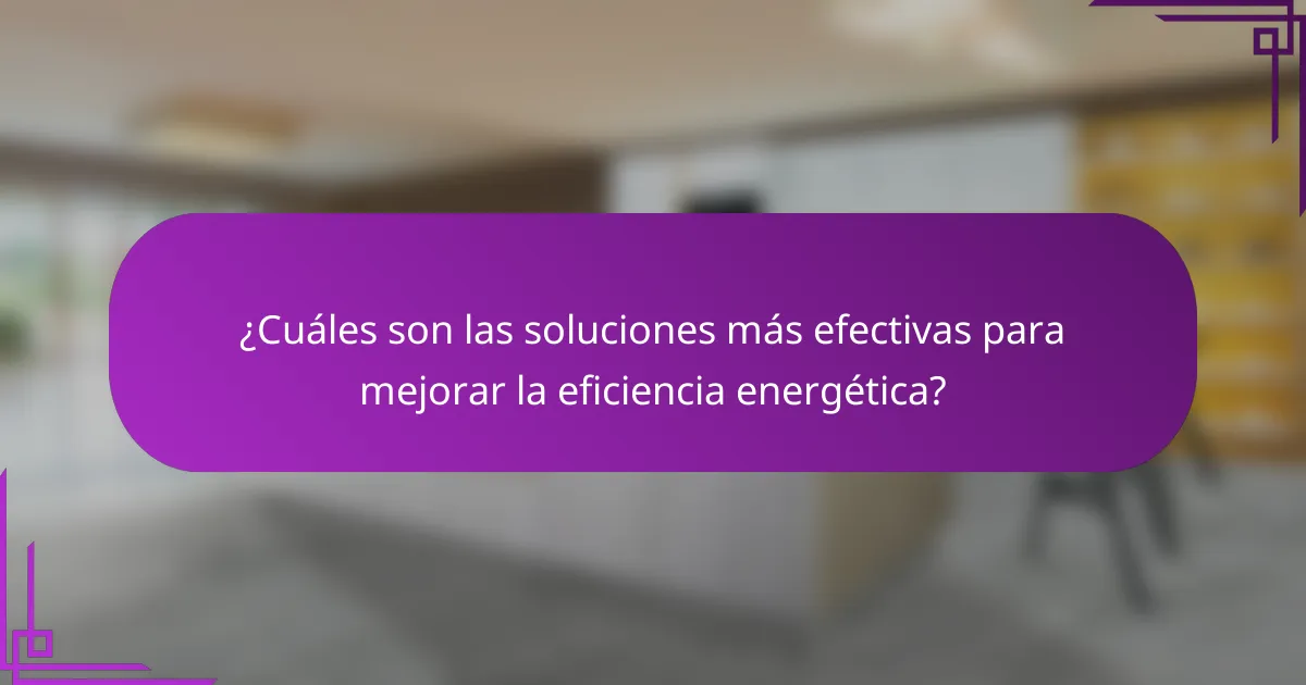 ¿Cuáles son las soluciones más efectivas para mejorar la eficiencia energética?