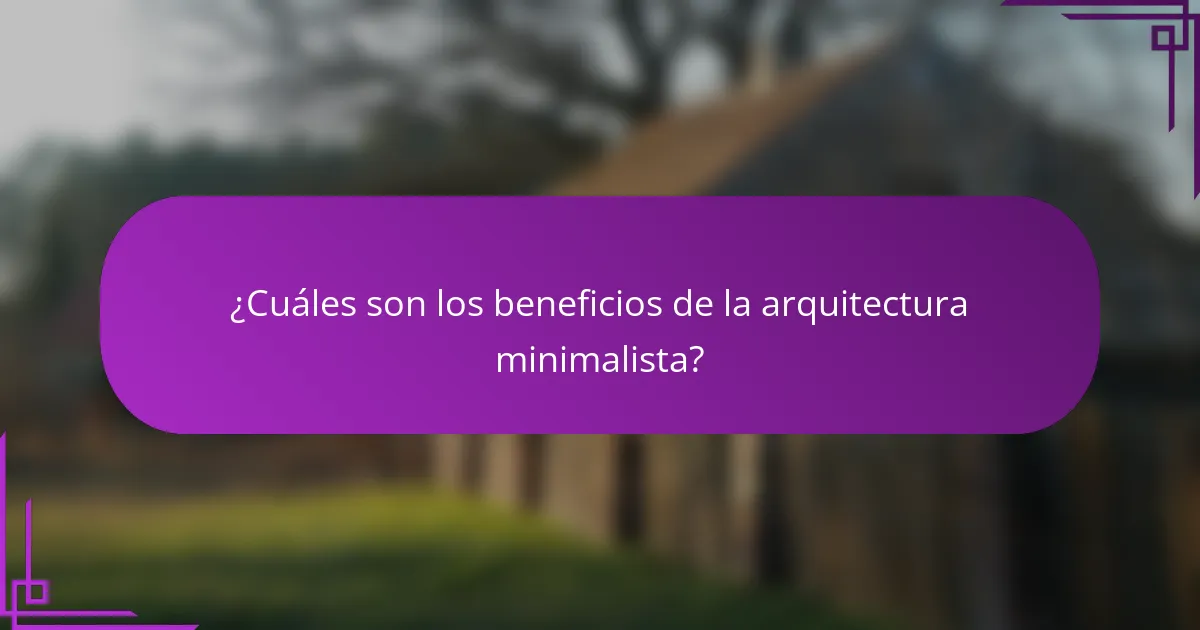 ¿Cuáles son los beneficios de la arquitectura minimalista?