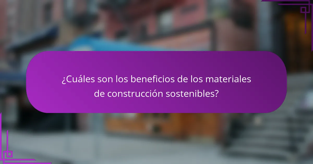 ¿Cuáles son los beneficios de los materiales de construcción sostenibles?