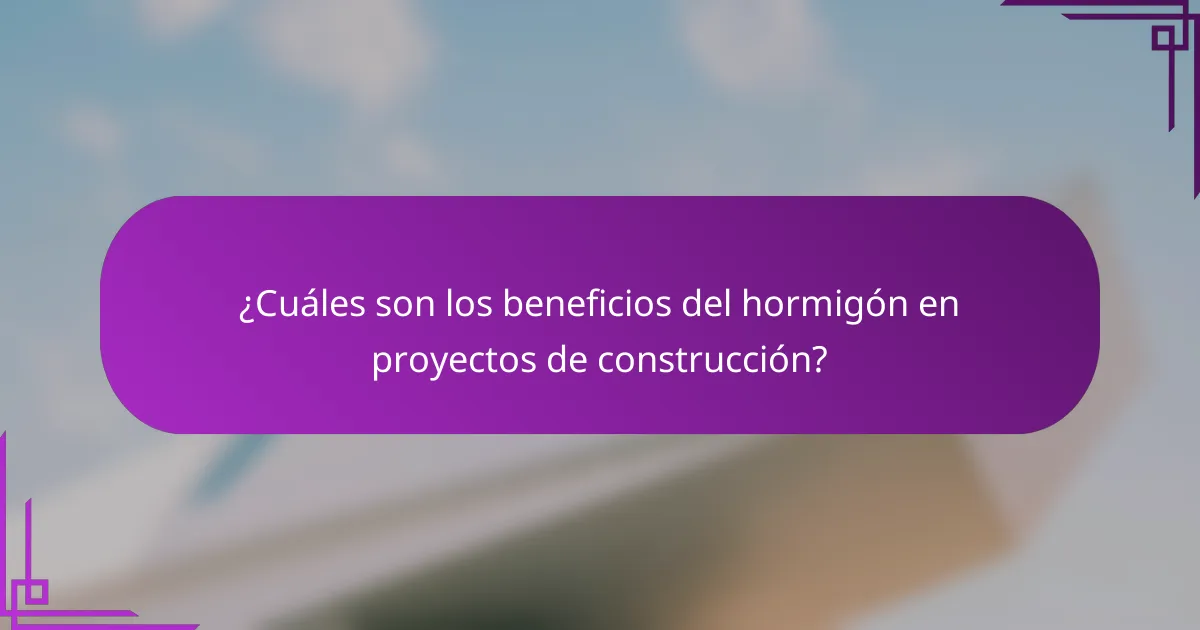 ¿Cuáles son los beneficios del hormigón en proyectos de construcción?