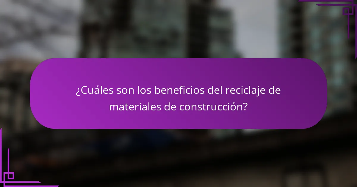 ¿Cuáles son los beneficios del reciclaje de materiales de construcción?