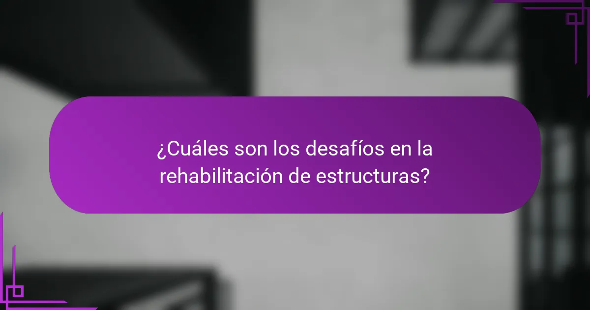 ¿Cuáles son los desafíos en la rehabilitación de estructuras?