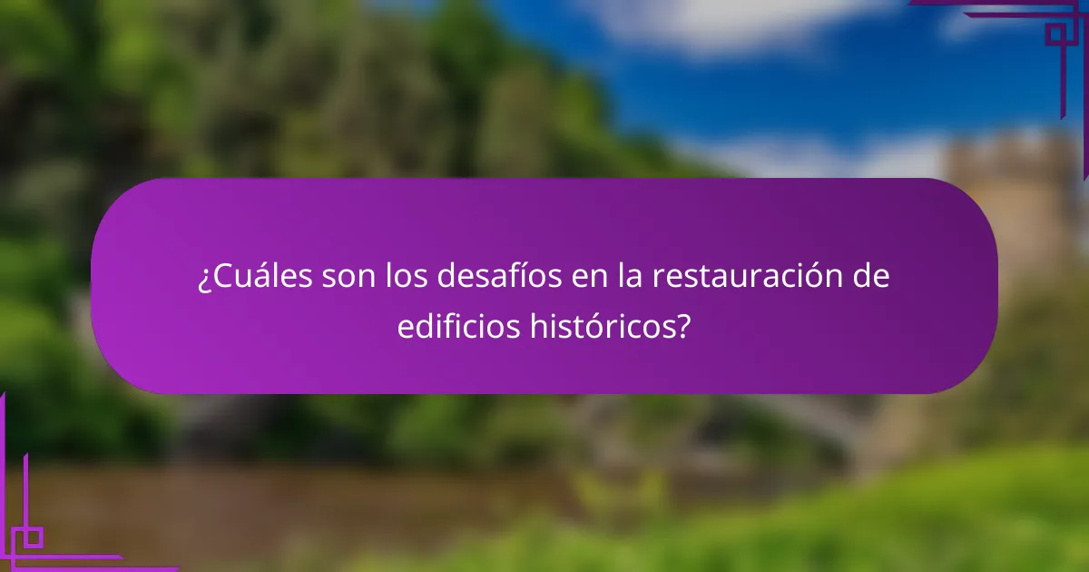 ¿Cuáles son los desafíos en la restauración de edificios históricos?