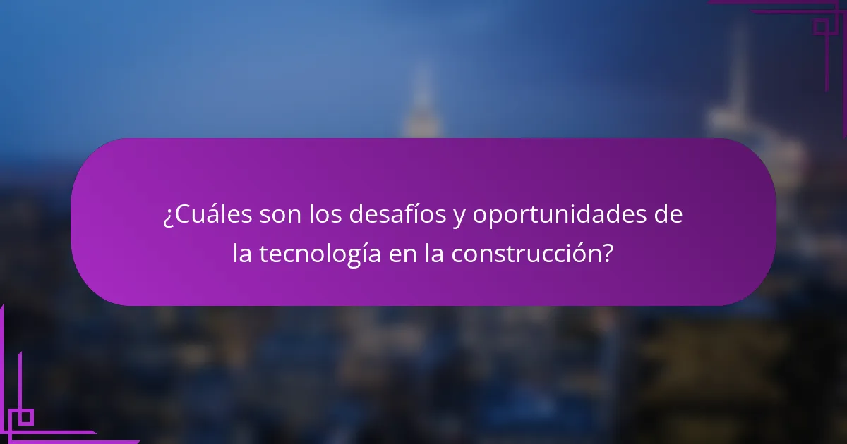 ¿Cuáles son los desafíos y oportunidades de la tecnología en la construcción?