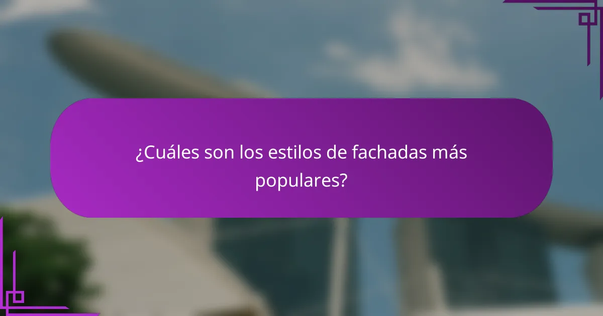 ¿Cuáles son los estilos de fachadas más populares?