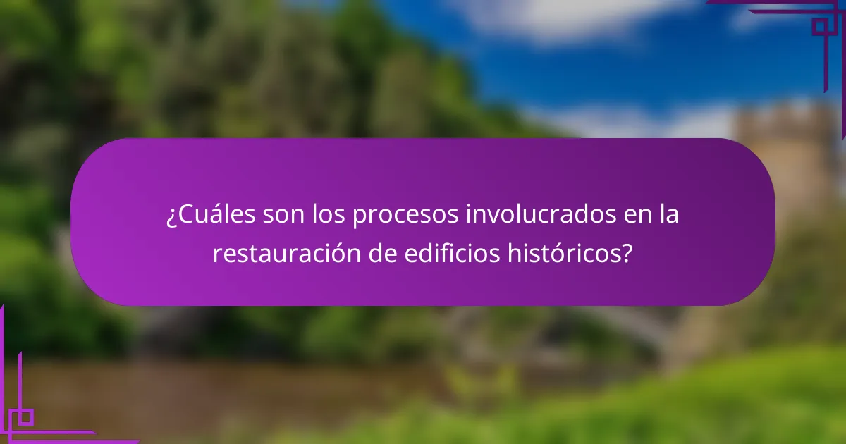 ¿Cuáles son los procesos involucrados en la restauración de edificios históricos?