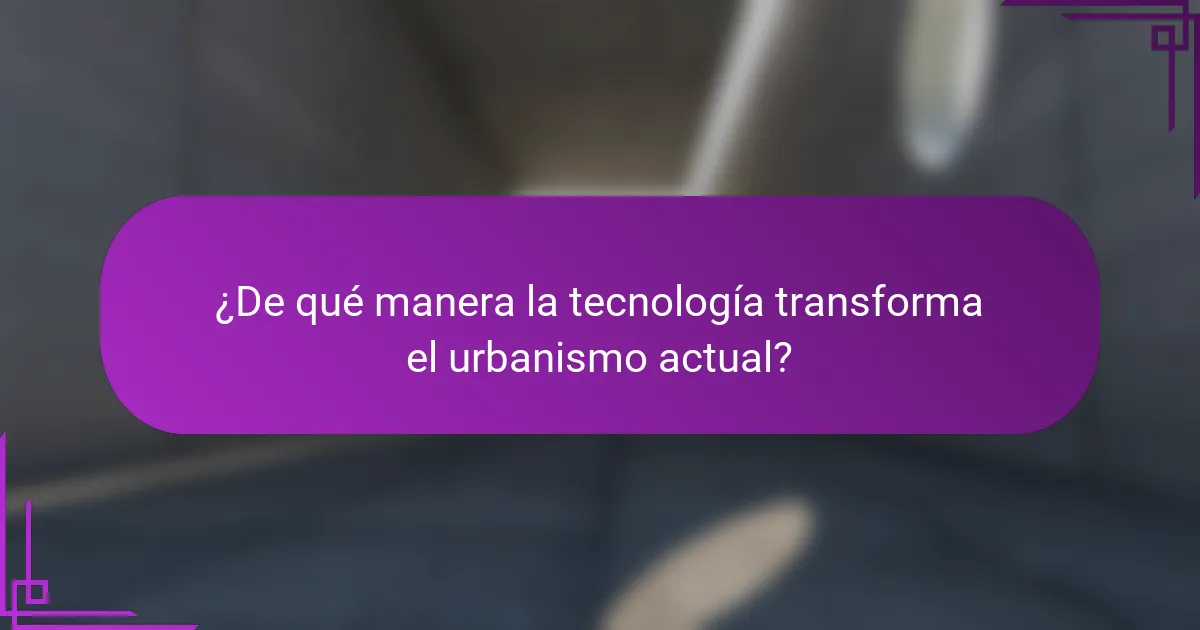 ¿De qué manera la tecnología transforma el urbanismo actual?
