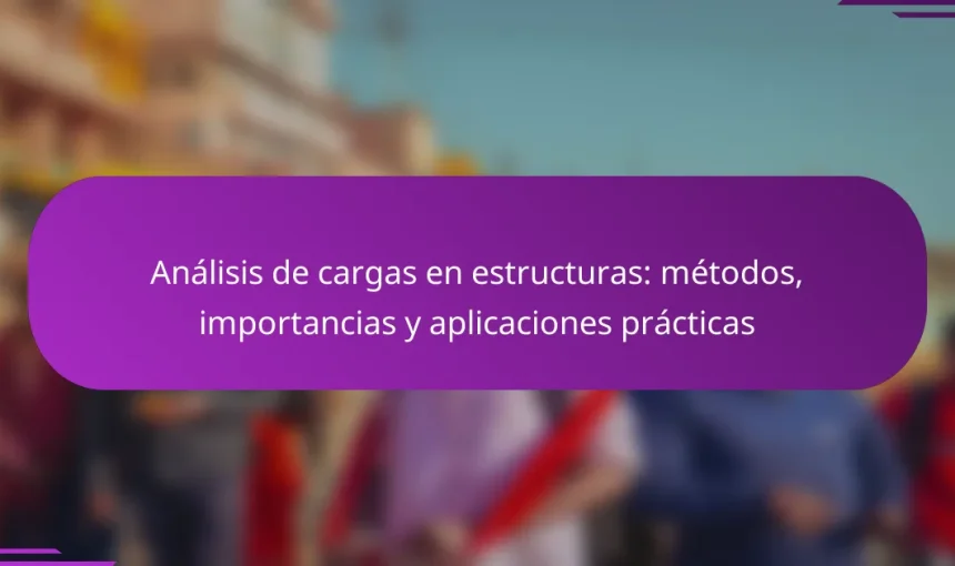 Análisis de cargas en estructuras: métodos, importancias y aplicaciones prácticas