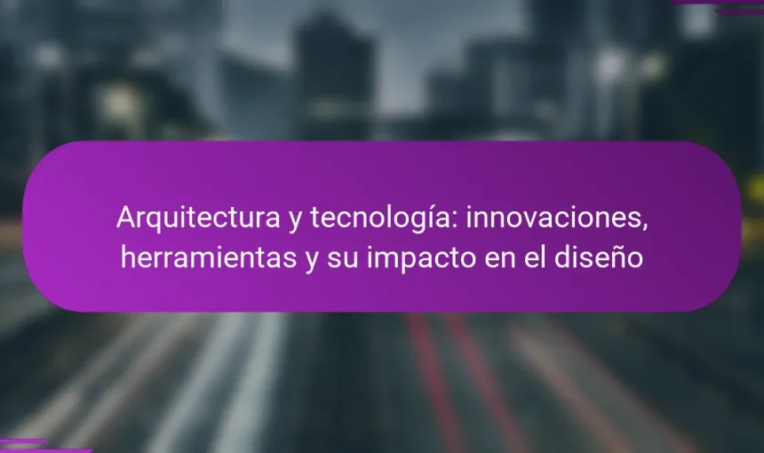 Arquitectura y tecnología: innovaciones, herramientas y su impacto en el diseño