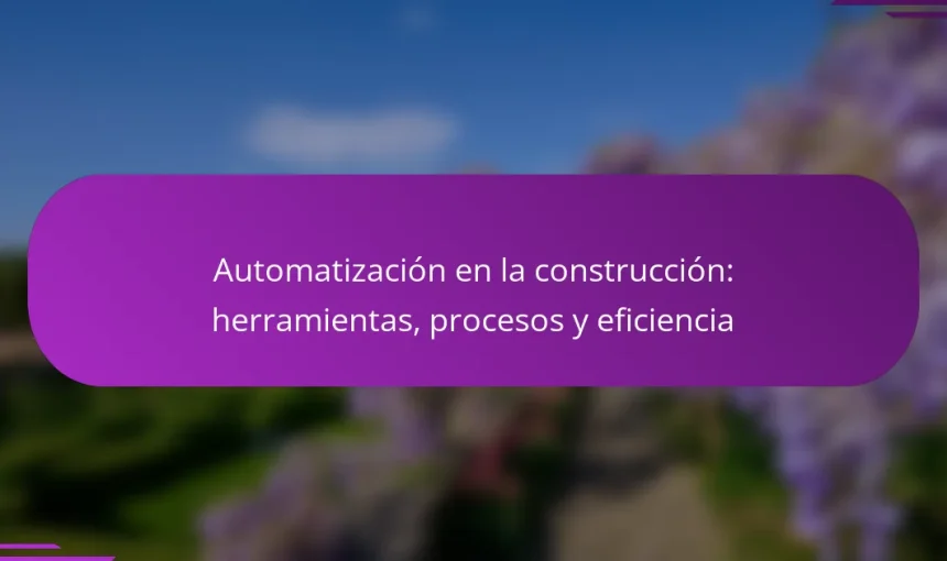 Automatización en la construcción: herramientas, procesos y eficiencia