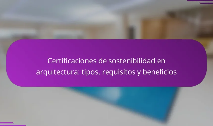 Certificaciones de sostenibilidad en arquitectura: tipos, requisitos y beneficios