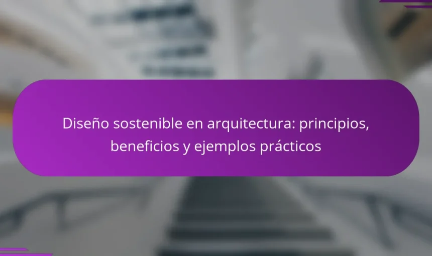 Diseño sostenible en arquitectura: principios, beneficios y ejemplos prácticos