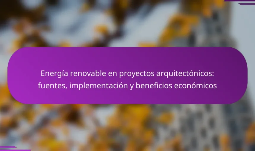 Energía renovable en proyectos arquitectónicos: fuentes, implementación y beneficios económicos