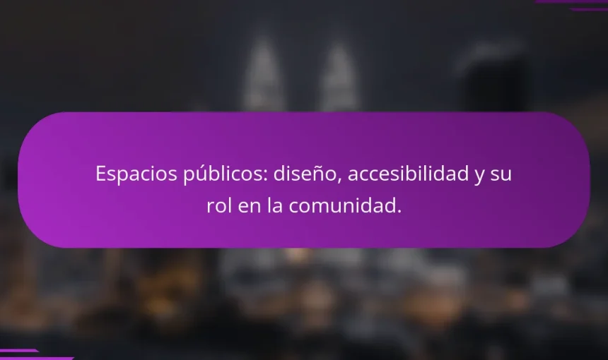 Espacios públicos: diseño, accesibilidad y su rol en la comunidad.