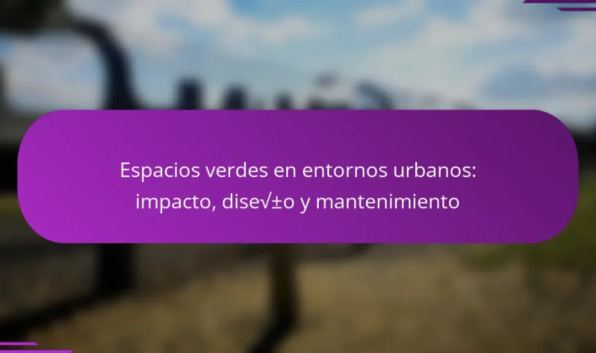 Espacios verdes en entornos urbanos: impacto, diseño y mantenimiento