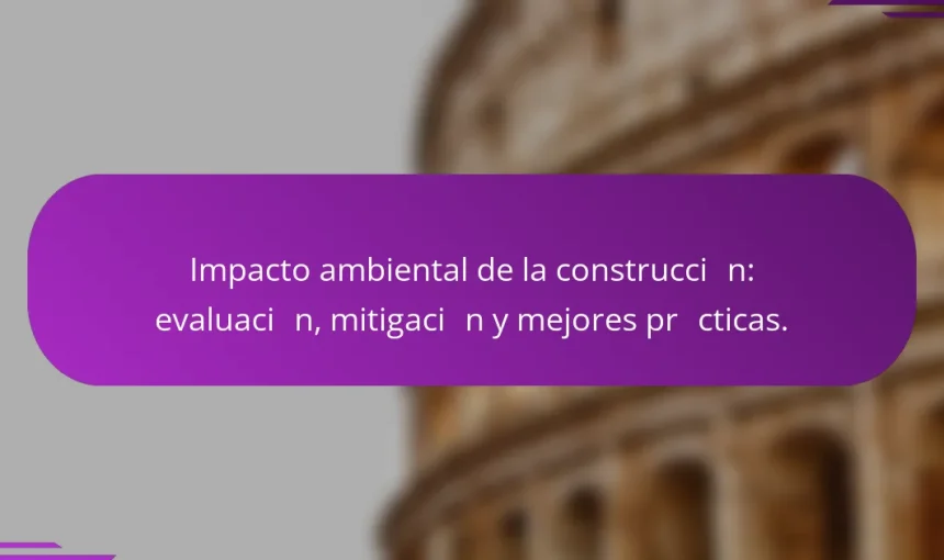 Impacto ambiental de la construcción: evaluación, mitigación y mejores prácticas.