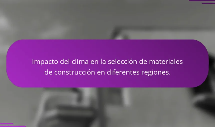 Impacto del clima en la selección de materiales de construcción en diferentes regiones.