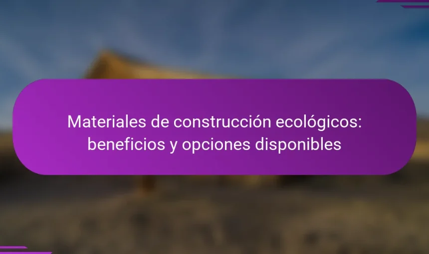 Materiales de construcción ecológicos: beneficios y opciones disponibles