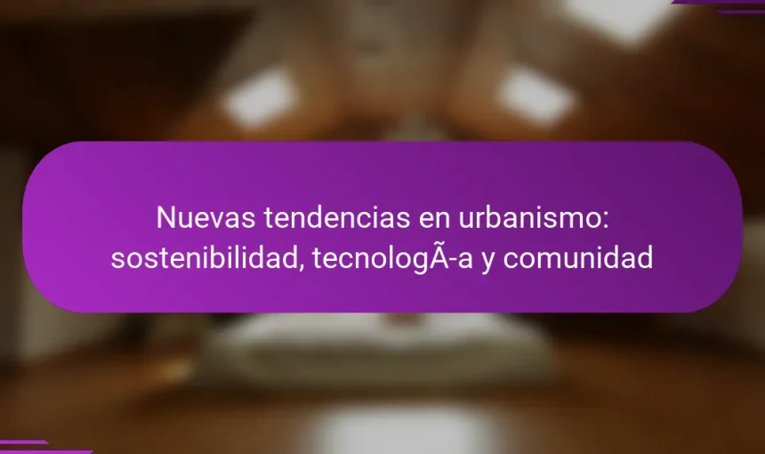 Nuevas tendencias en urbanismo: sostenibilidad, tecnología y comunidad