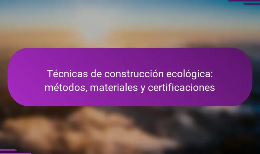 Técnicas de construcción ecológica: métodos, materiales y certificaciones