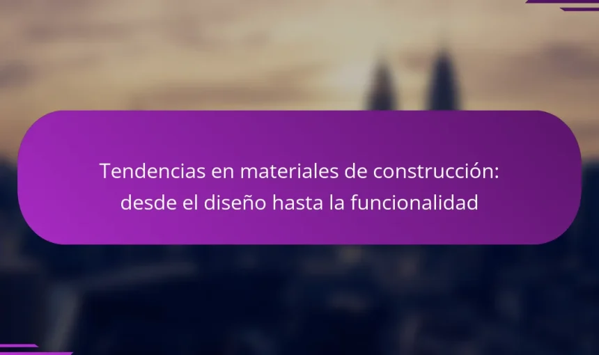 Tendencias en materiales de construcción: desde el diseño hasta la funcionalidad