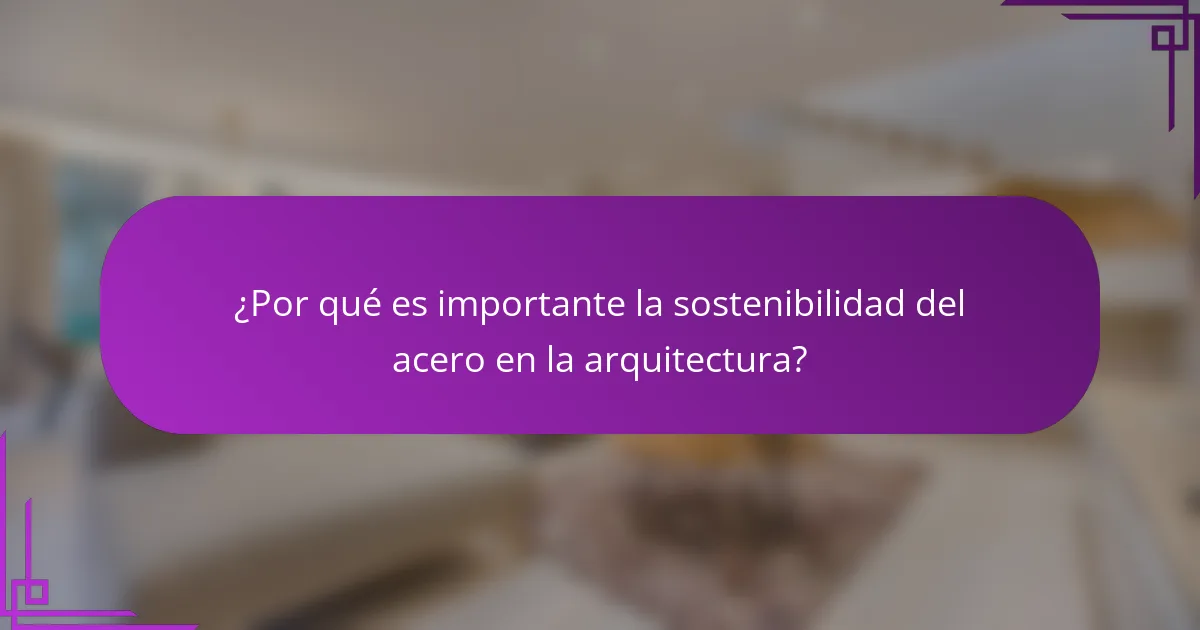 ¿Por qué es importante la sostenibilidad del acero en la arquitectura?